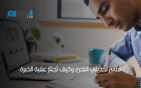 نصائح لحديثي التخرج وكيف تجتاز عقبة الخبرة
