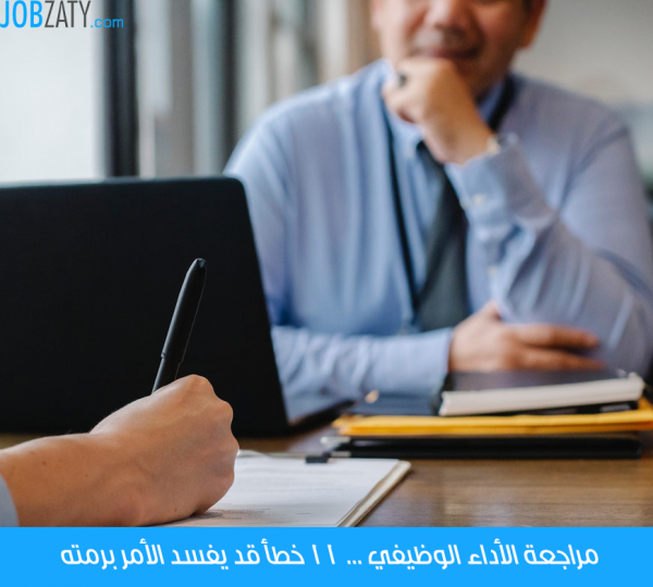 مراجعة الأداء الوظيفي ... 11 خطأ قد يفسد الأمر برمته